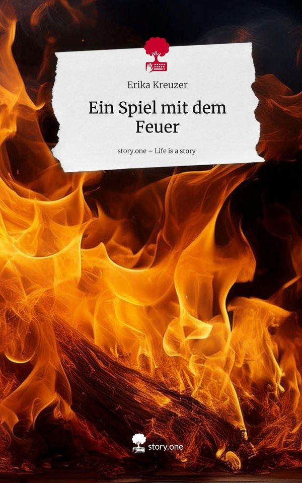 Ein Spiel mit dem Feuer. Life is a Story - story.one - Erika Kreuzer