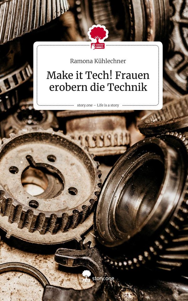 Make it Tech! Frauen erobern die Technik. Life is a Story - story.o...