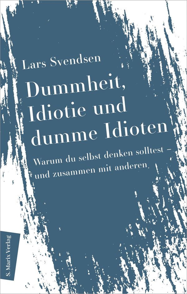 Dummheit, Idiotie und dumme Idioten - Lars Fredrik Händler Svendsen