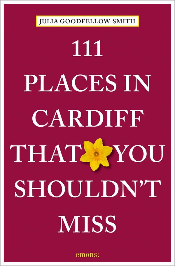 111 Places in Cardiff That You Shouldnt Miss - Julia Goodfellow-Smith