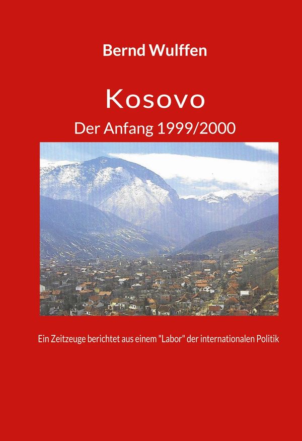 Kosovo Der Anfang 1999/2000 - Bernd Wulffen (Buch)