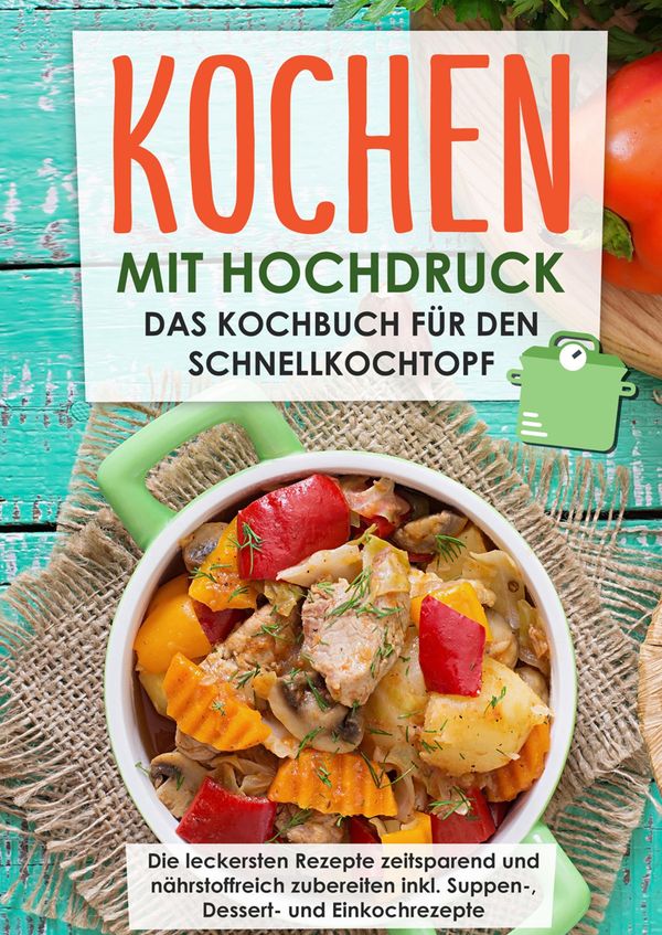 Kochen mit Hochdruck: Das Kochbuch für den Schnellkochtopf | Die le...