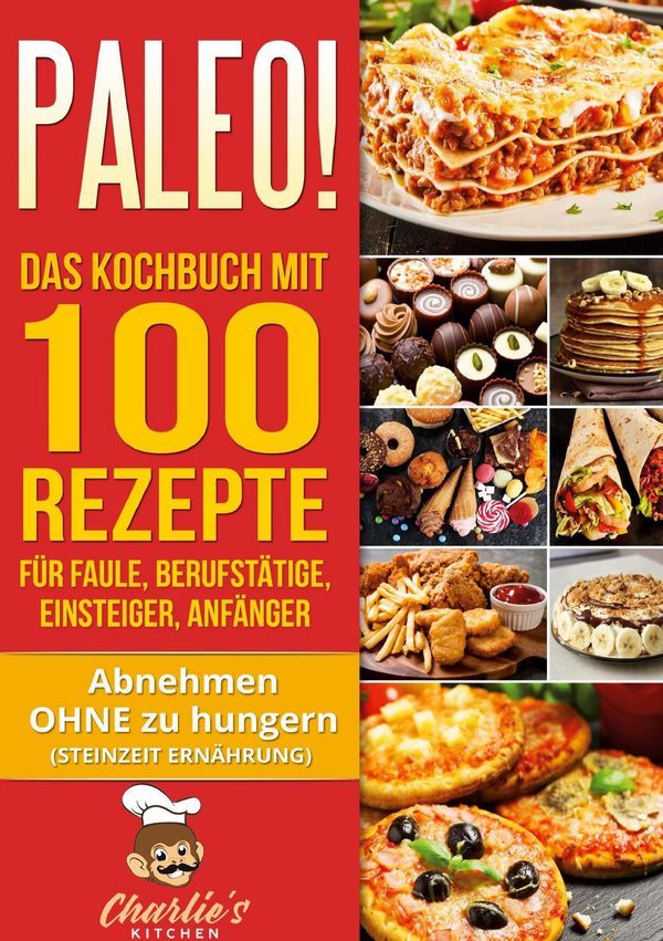 PALEO! Das Kochbuch mit 100 Rezepte für Faule, Berufstätige, Einste...