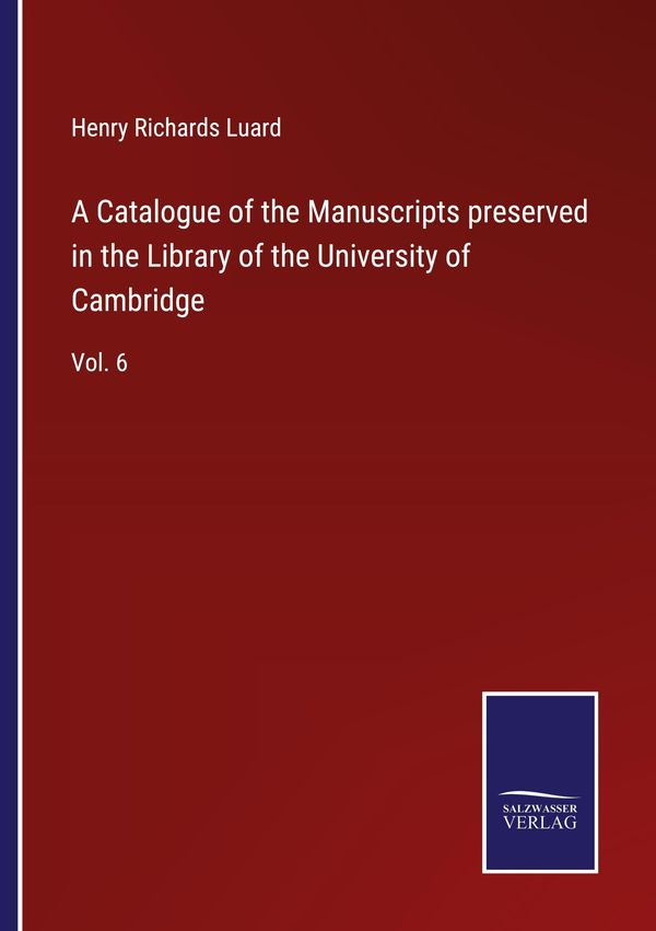 A Catalogue of the Manuscripts preserved in the Library of the Univ...