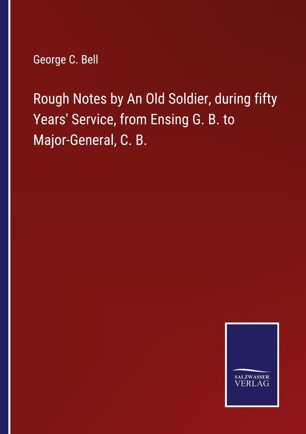 Rough Notes by An Old Soldier, during fifty Years Service, from En...