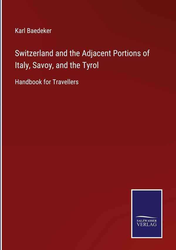 Switzerland and the Adjacent Portions of Italy, Savoy, and the Tyro...