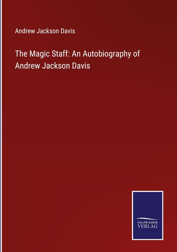 The Magic Staff: An Autobiography of Andrew Jackson Davis (Buch)