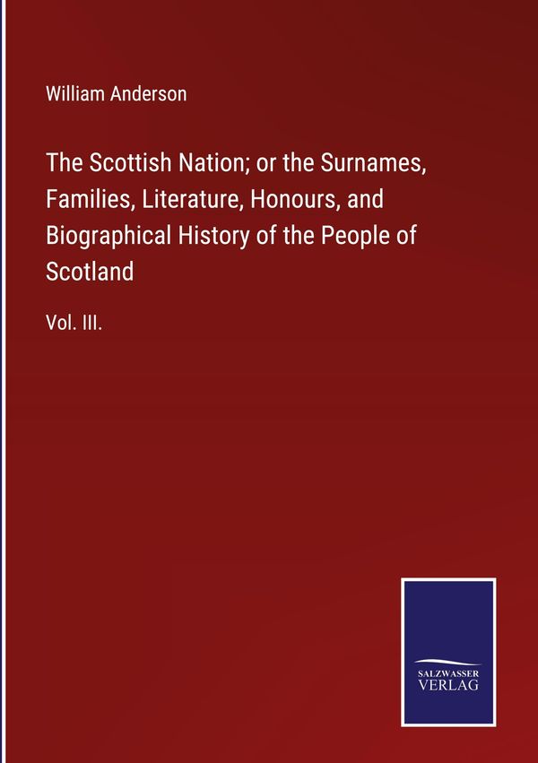 The Scottish Nation; or the Surnames, Families, Literature, Honours...