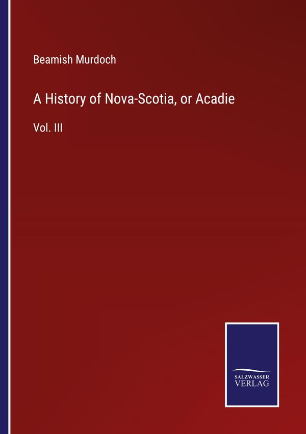 A History of Nova-Scotia, or Acadie - Beamish Murdoch (Buch)