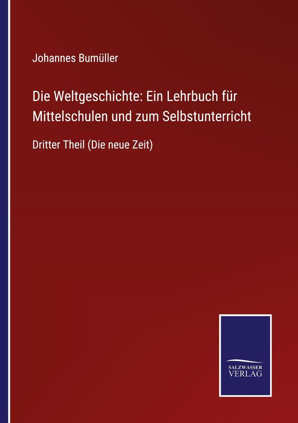 Die Weltgeschichte: Ein Lehrbuch für Mittelschulen und zum Selbstun...