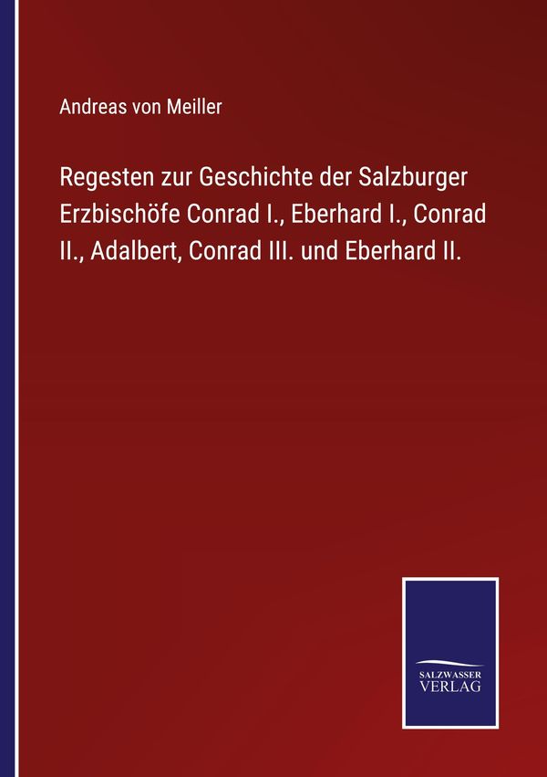 Regesten zur Geschichte der Salzburger Erzbischöfe Conrad I., Eberh...