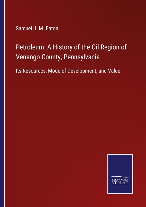 Petroleum: A History of the Oil Region of Venango County, Pennsylva...