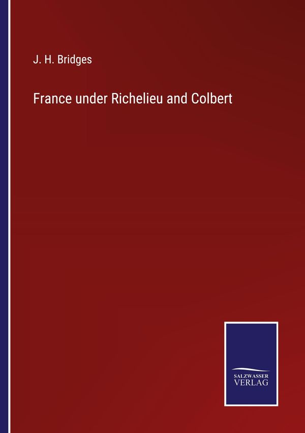 France under Richelieu and Colbert - J. H. Bridges (Buch)