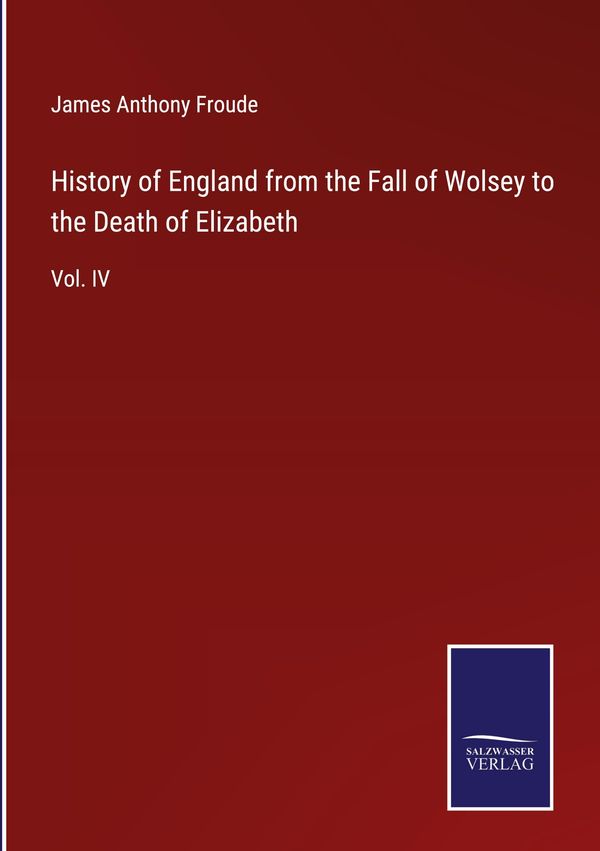 History of England from the Fall of Wolsey to the Death of Elizabet...