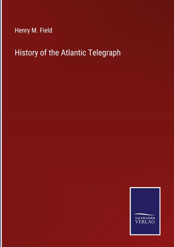 History of the Atlantic Telegraph - Henry M. Field (Buch)