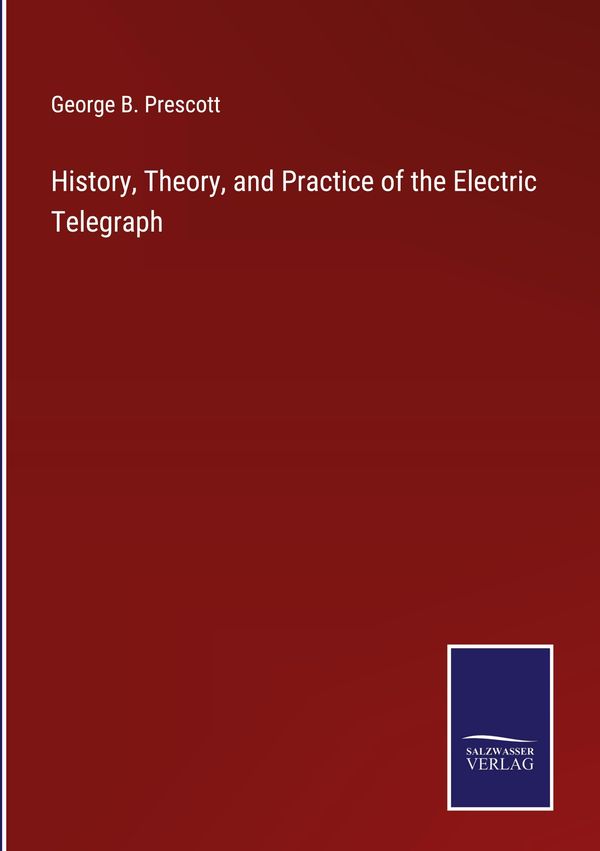 History, Theory, and Practice of the Electric Telegraph (Buch)