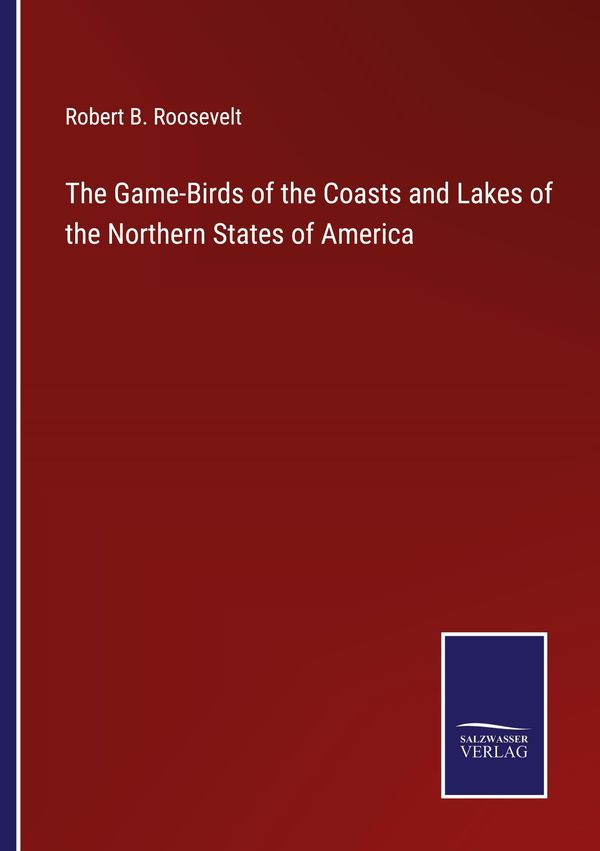 The Game-Birds of the Coasts and Lakes of the Northern States of Am...