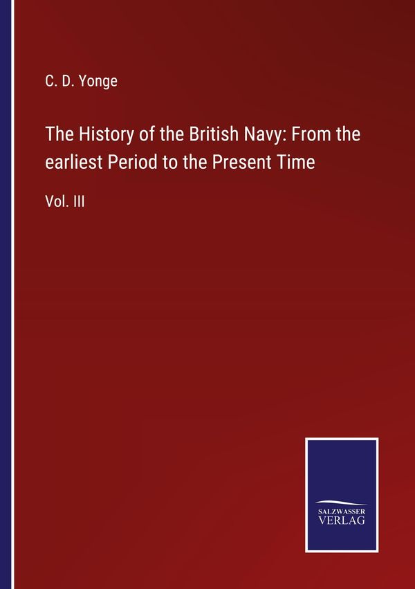 The History of the British Navy: From the earliest Period to the Pr...