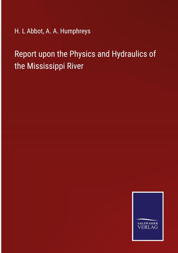 Report upon the Physics and Hydraulics of the Mississippi River (Buch)