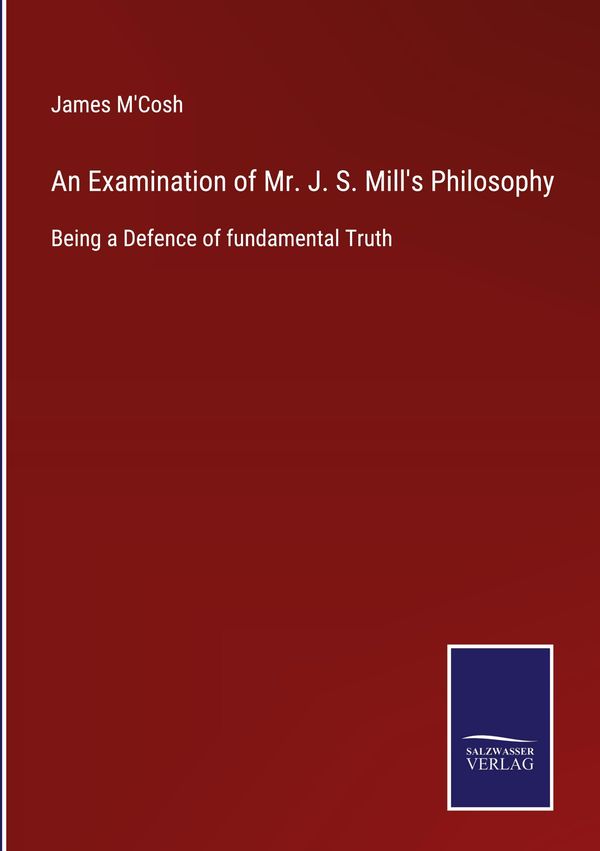 An Examination of Mr. J. S. Mills Philosophy - James MCosh (Buch)