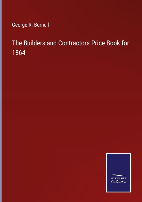 The Builders and Contractors Price Book for 1864 - George R. Burnell