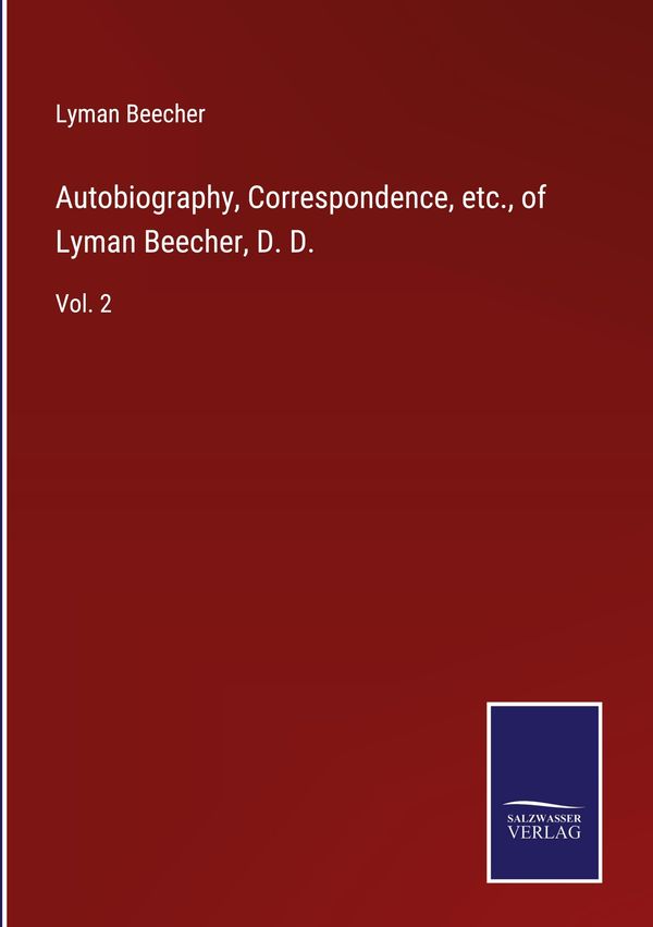 Autobiography, Correspondence, etc., of Lyman Beecher, D. D. (Buch)