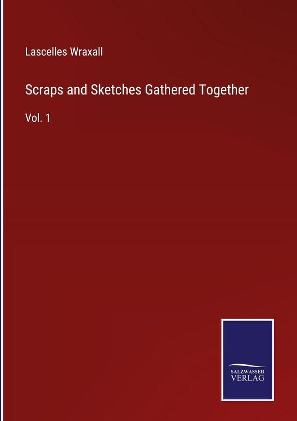 Scraps and Sketches Gathered Together - Lascelles Wraxall (Buch)