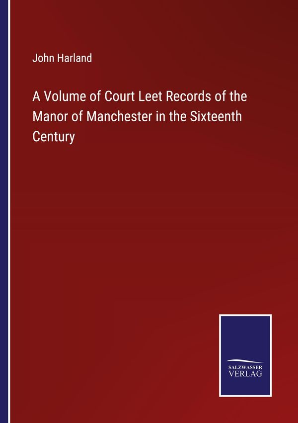 A Volume of Court Leet Records of the Manor of Manchester in the Si...