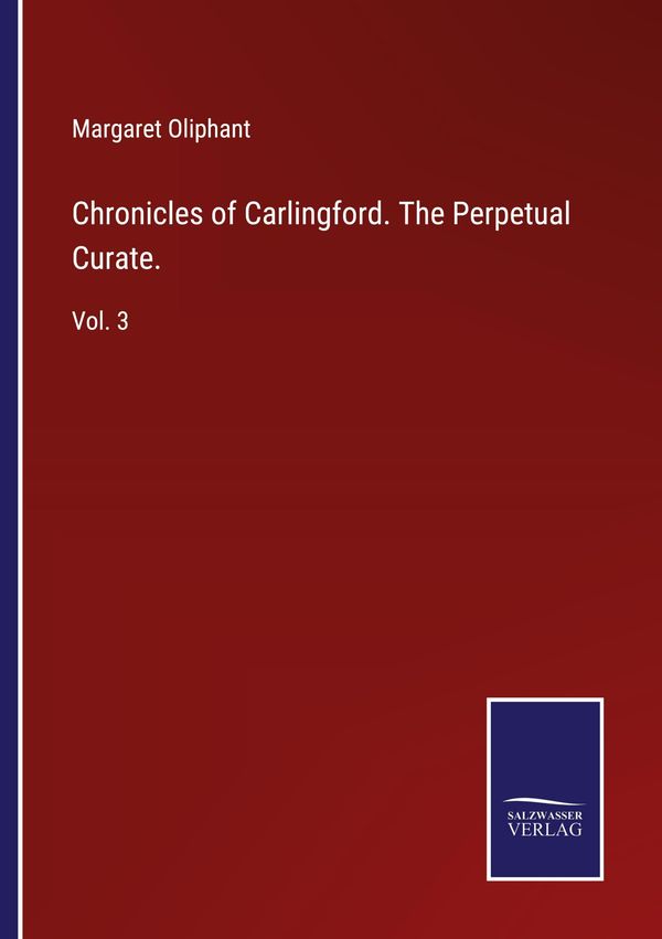 Chronicles of Carlingford. The Perpetual Curate. - Margaret Oliphant
