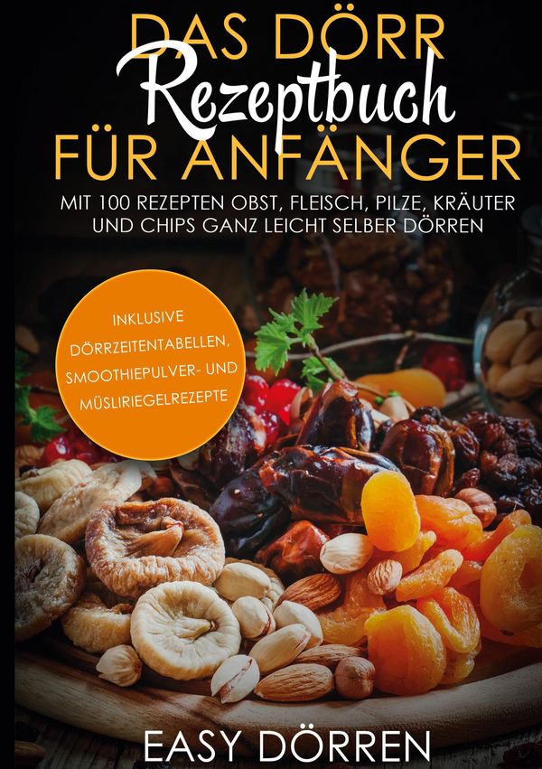 Das Dörr Rezeptbuch für Anfänger: Mit 100 Rezepten Obst, Fleisch, P...