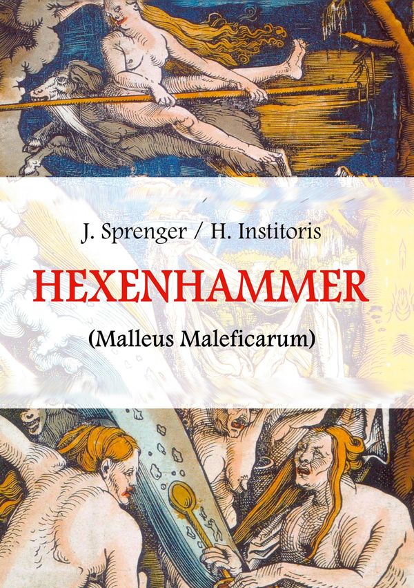 Malleus Maleficarum, das ist: Der Hexenhammer - Jakob Sprenger (Buch)