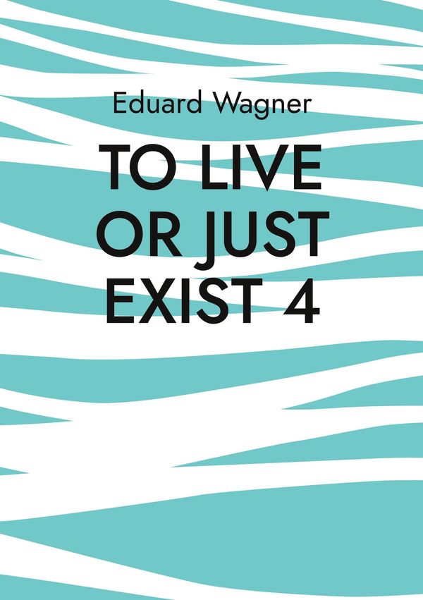 To live or just exist 4 - Eduard Wagner (Buch)