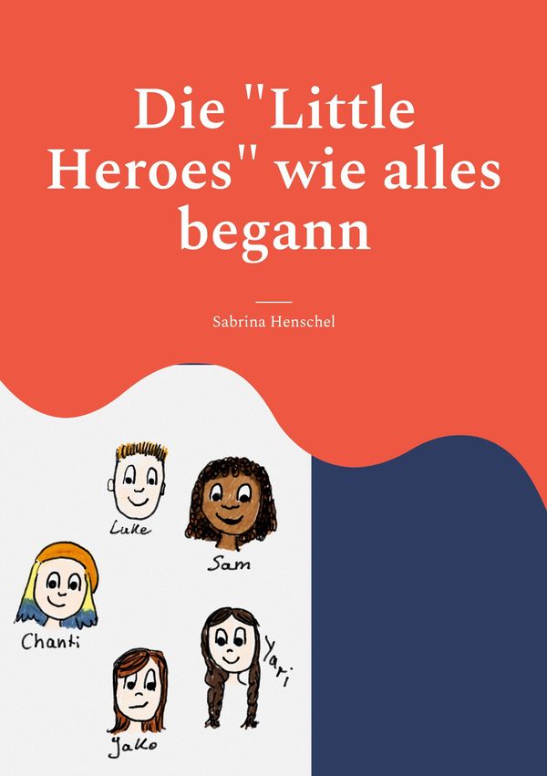 Die "Little Heroes" wie alles begann - Sabrina Henschel (Buch)