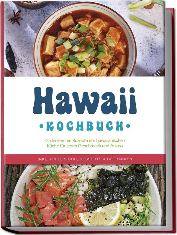 Hawaii Kochbuch: Die leckersten Rezepte der hawaiianischen Küche fü...