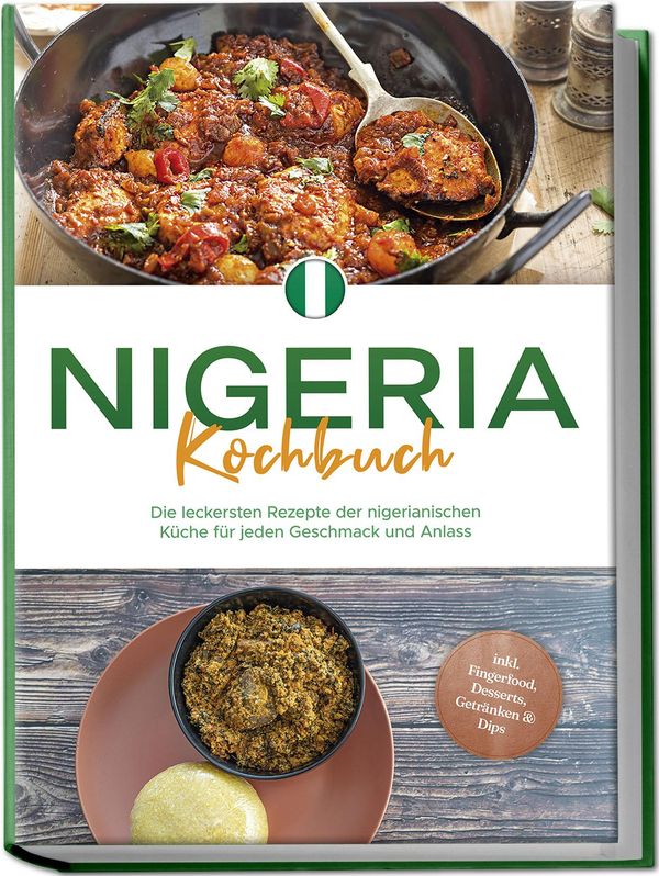 Nigeria Kochbuch: Die leckersten Rezepte der nigerianischen Küche f...