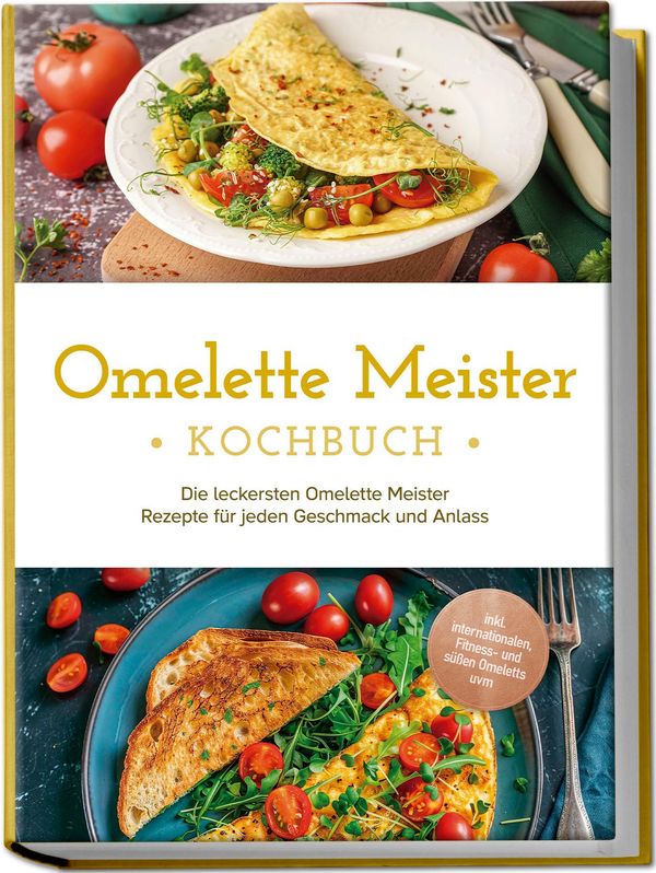 Omelette Meister Kochbuch: Die leckersten Omelette Meister Rezepte ...
