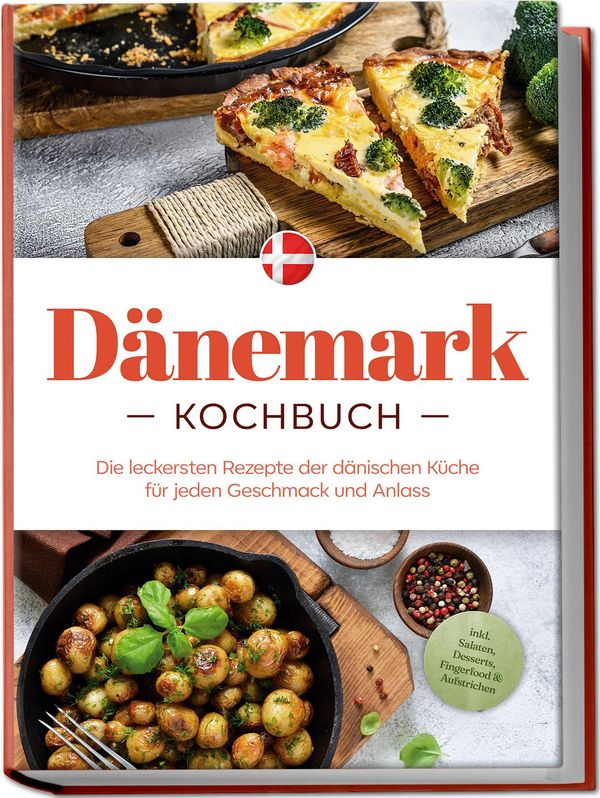 Dänemark Kochbuch: Die leckersten Rezepte der dänischen Küche für j...