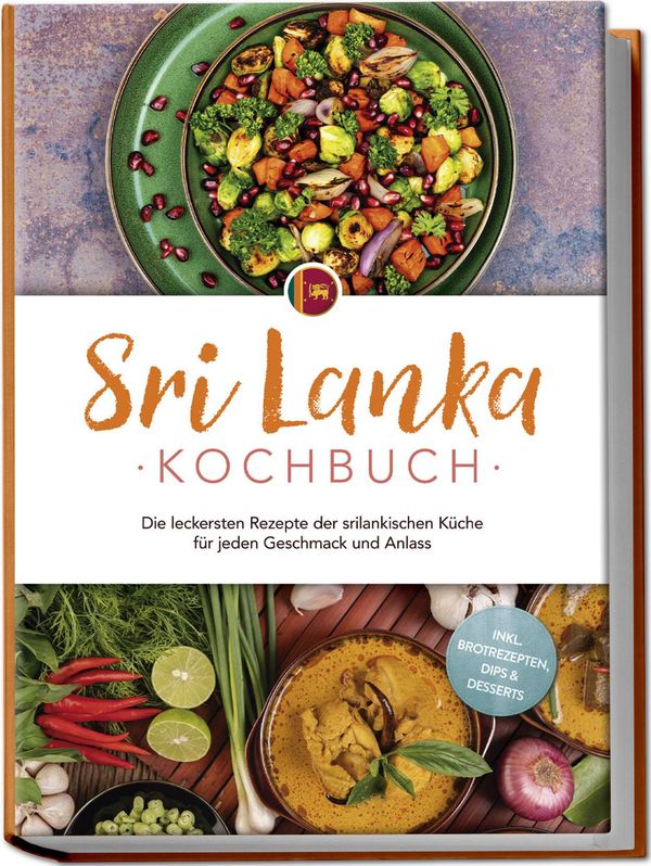 Sri Lanka Kochbuch: Die leckersten Rezepte der srilankischen Küche ...