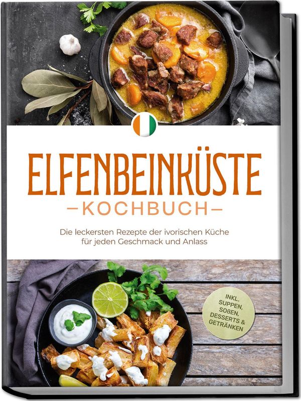 Elfenbeinküste Kochbuch: Die leckersten Rezepte der ivorischen Küch...