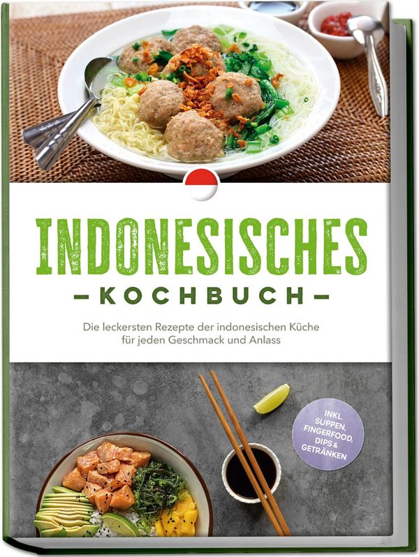 Indonesisches Kochbuch: Die leckersten Rezepte der indonesischen Kü...