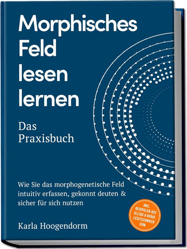 Morphisches Feld lesen lernen - Das Praxisbuch: Wie Sie das morphog...
