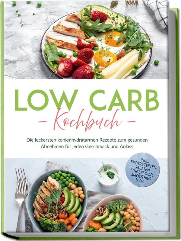 Low Carb Kochbuch: Die leckersten kohlenhydratarmen Rezepte zum ges...