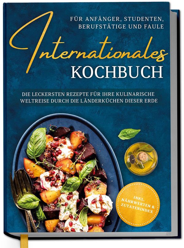 Internationales Kochbuch für Anfänger, Studenten, Berufstätige und ...