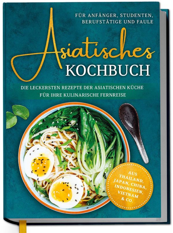 Asiatisches Kochbuch für Anfänger, Studenten, Berufstätige & Faule:...