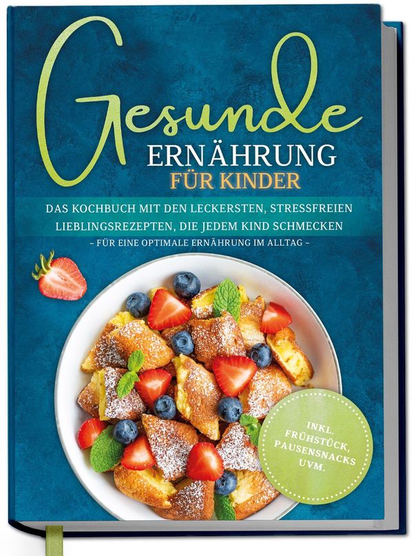Gesunde Ernährung für Kinder: Das Kochbuch mit den leckersten, stre...