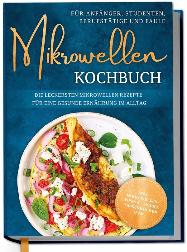 Mikrowellen Kochbuch für Anfänger, Studenten, Berufstätige & Faule:...