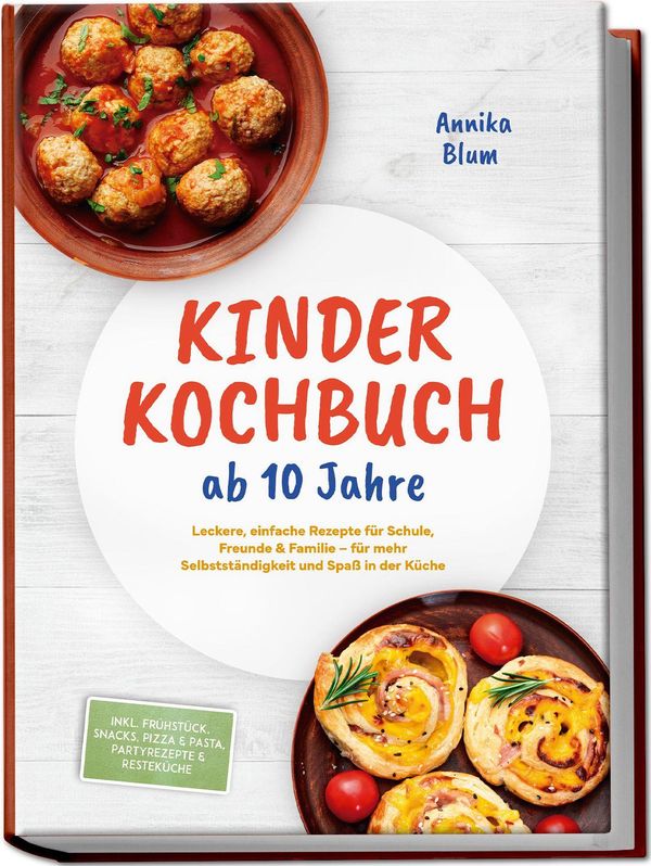 Kinder Kochbuch ab 10 Jahre: Die leckersten Rezepte zum Selberkoche...