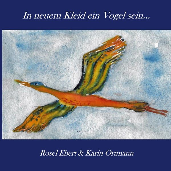In neuem Kleid ein Vogel sein - Rosel Ebert (Buch)