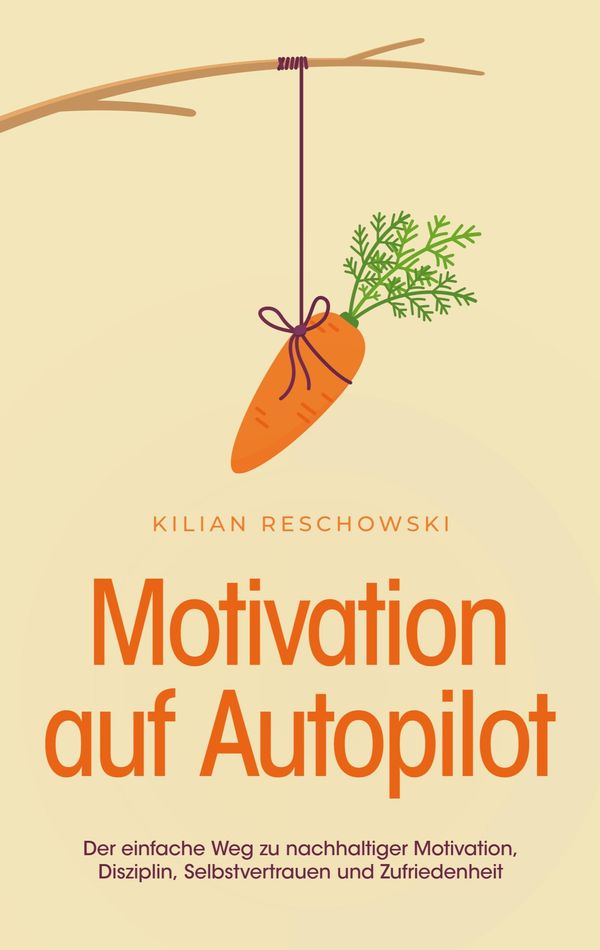 Motivation auf Autopilot: Der einfache Weg zu nachhaltiger Motivati...