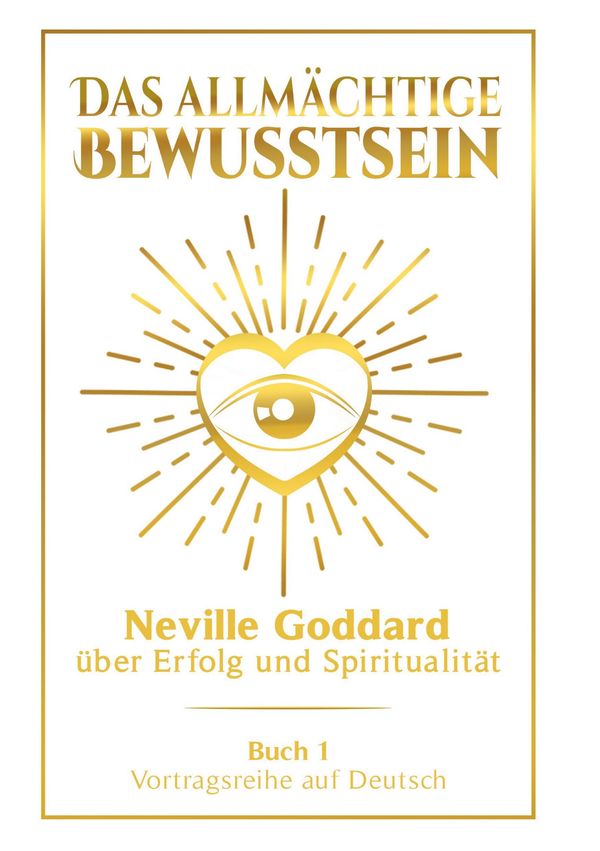 Das allmächtige Bewusstsein: Neville Goddard über Erfolg und Spirit...
